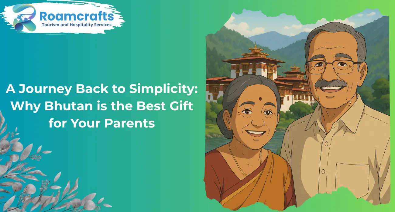 A Journey Back to Simplicity: Why Bhutan is the Best Gift for Your Parents